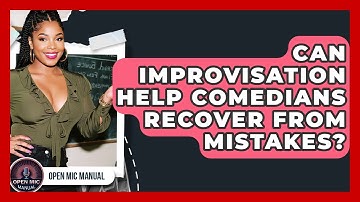 Can Improvisation Help Comedians Recover From Mistakes? - Open Mic Manual