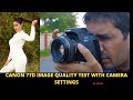 CANON 77D IMAGE QUALITY TEST WITH SETTINGS | Hindi