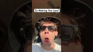 Za Making You Lazy?