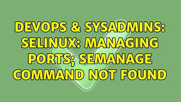 DevOps & SysAdmins: Selinux: Managing ports; Semanage command not found (2 Solutions!!)