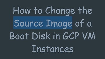 How to Change the Source Image of a Boot Disk in GCP VM Instances