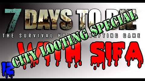 Surviving the Apocalypse w/ Sifa (7 Days to Die) Ep. 12 - City Looting Special!
