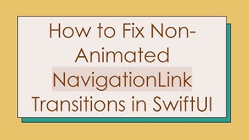 How to Fix Non-Animated NavigationLink Transitions in SwiftUI