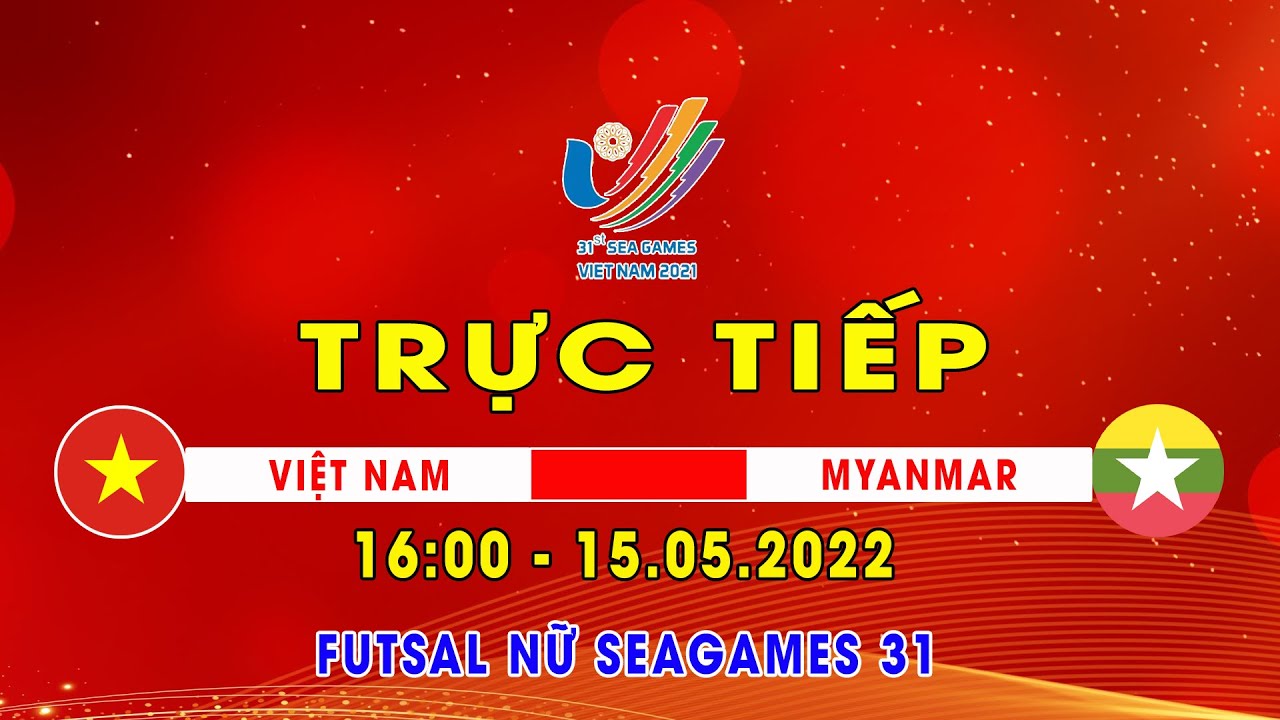 Trực Tiếp | Futsal Việt Nam vs Myanmar | Trực Tiếp Bóng Đá Hôm Nay | SEA Games 31