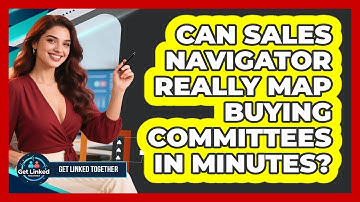 Can Sales Navigator Really Map Buying Committees In Minutes? - Get Linked Together