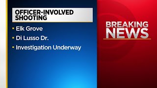 Police investigating officer-involved shooting in Elk Grove that involved Sacramento PD officers