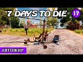 АВТОЖИР ! 7 Days to Die АЛЬФА 19 ! #17 (Стрим 2К/RU)