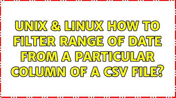 Unix & Linux: How to filter range of date from a particular column of a csv file?