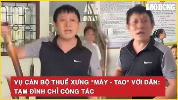 Vụ cán bộ thuế xưng "mày - tao" với dân: Tạm đình chỉ công tác