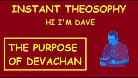 INSTANT THEOSOPHY:- The Purpose of Devachan