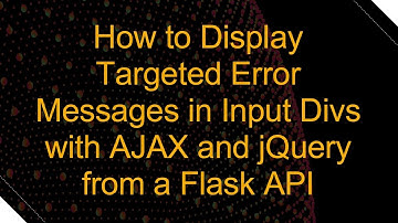 How to Display Targeted Error Messages in Input Divs with AJAX and jQuery from a Flask API