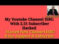 My appeal to friends my youtube channel hacked but meantime have started channel by same name isrg