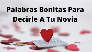 ¿Qué es lo más bonito que le puedes decir a tu novia?