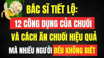 12 Công Dụng Đáng Kinh Ngạc "Của Chuối", Cách Ăn Hiệu Quả Gấp 10 Lần Mà Nhiều Người Không Biết!