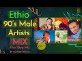 Ethio 90s non stop mix  best male artist collections    