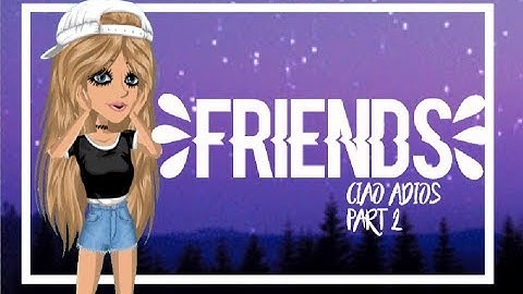 Friends | CIAO ADIOS PART 2