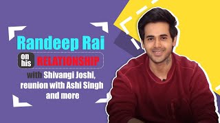 Randeep Rai on relationship with Shivangi Joshi, Reunion with Ashi Singh | Exclusive