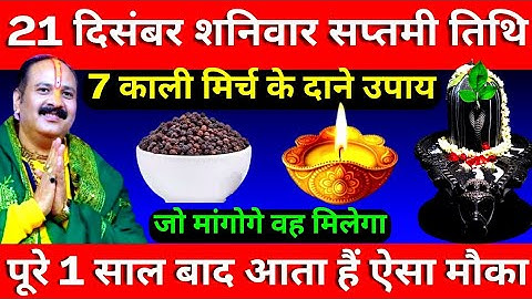 21 दिसंबर शनिवार सप्तमी तिथि के दिन 7 काली मिर्च के दाने वाला उपाय जरूर करें || Pradeep Ji Mishra