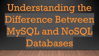 Understanding the Difference Between MySQL and NoSQL Databases