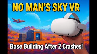 No Man’s Sky VR Survival: Base Building After 2 Crashes! Part 3