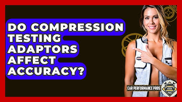 Do Compression Testing Adaptors Affect Accuracy? - Car Performance Pros