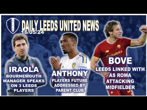 Leeds Linked With Roma Bove | Iraola On 3 Leeds Players | Anthony Future Addressed | Opinions