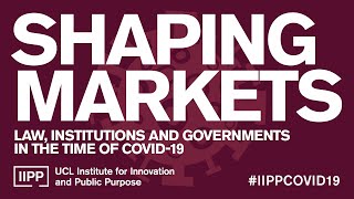 Shaping markets: Law, institutions and governments in the time of COVID-19