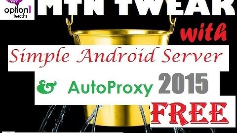 Best Free Browsing Tweak for MTN Nigeria 2015 + Simple Android Server + AutoProxy Configuration