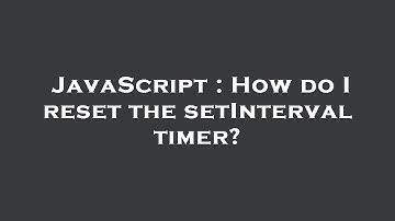 JavaScript : How do I reset the setInterval timer?