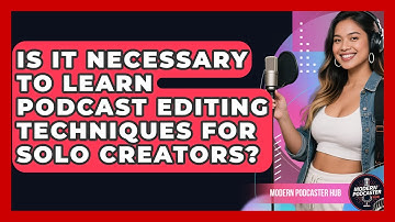 Is It Necessary to Learn Podcast Editing Techniques for Solo Creators? | Modern Podcaster Hub News