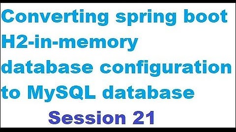 Converting spring boot  H2-in-memory database configuration to MySQL database - Session 21