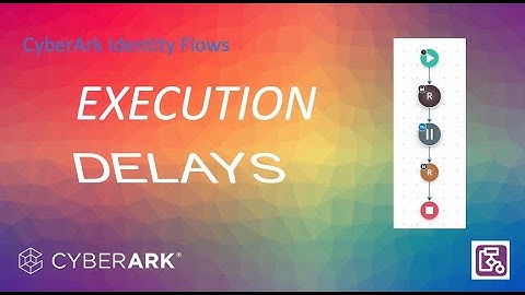 CyberArk Identity Flows - Execution Delays