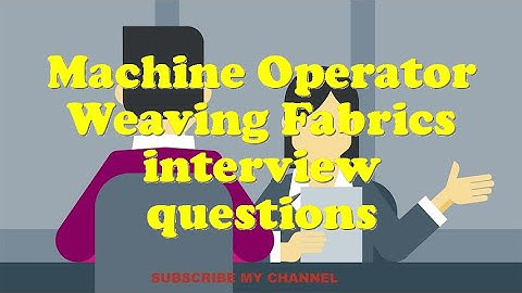 Machine Operator Weaving Fabrics interview questions