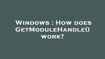 Windows : How does GetModuleHandle() work?