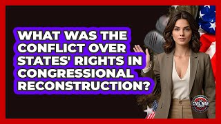 What Was The Conflict Over States' Rights In Congressional Reconstruction? - The Civil War Nerds