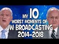 My 10 Worst Moments of JW Broadcasting 2014-2018