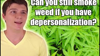 Depersonalization Question: Can I still smoke weed?
