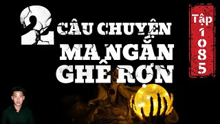 TẬP 1085: CHUYỆN MA CÓ THẬT | 2 CÂU CHUYỆN MA GHÊ RỢN  | HÀN BẢO KỂ