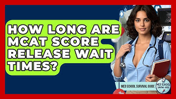 How Long Are MCAT Score Release Wait Times? - Med School Survival Guide