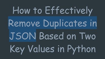 How to Effectively Remove Duplicates in JSON Based on Two Key Values in Python