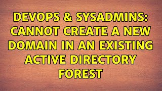 Celebrity DevOps & SysAdmins: Cannot create a new domain in an existing active directory forest Profile