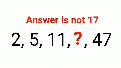 2, 5, 11, ?, 47 Het antwoord is niet 17. 99% van de leerlingen slaagde er niet in om deze wiskund...