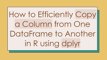 How to Efficiently Copy a Column from One DataFrame to Another in R using dplyr