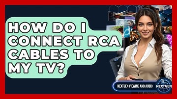 How Do I Connect RCA Cables To My TV? - NextGen Viewing and Audio