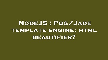 NodeJS : Pug/Jade template engine: html beautifier?