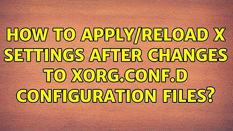How to apply/reload X settings after changes to xorg.conf.d configuration files?