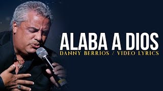 Video thumbnail of "MÚSICA CRISTIANA | DANNY BERRIOS | ALABA A DIOS (LETRAS)"