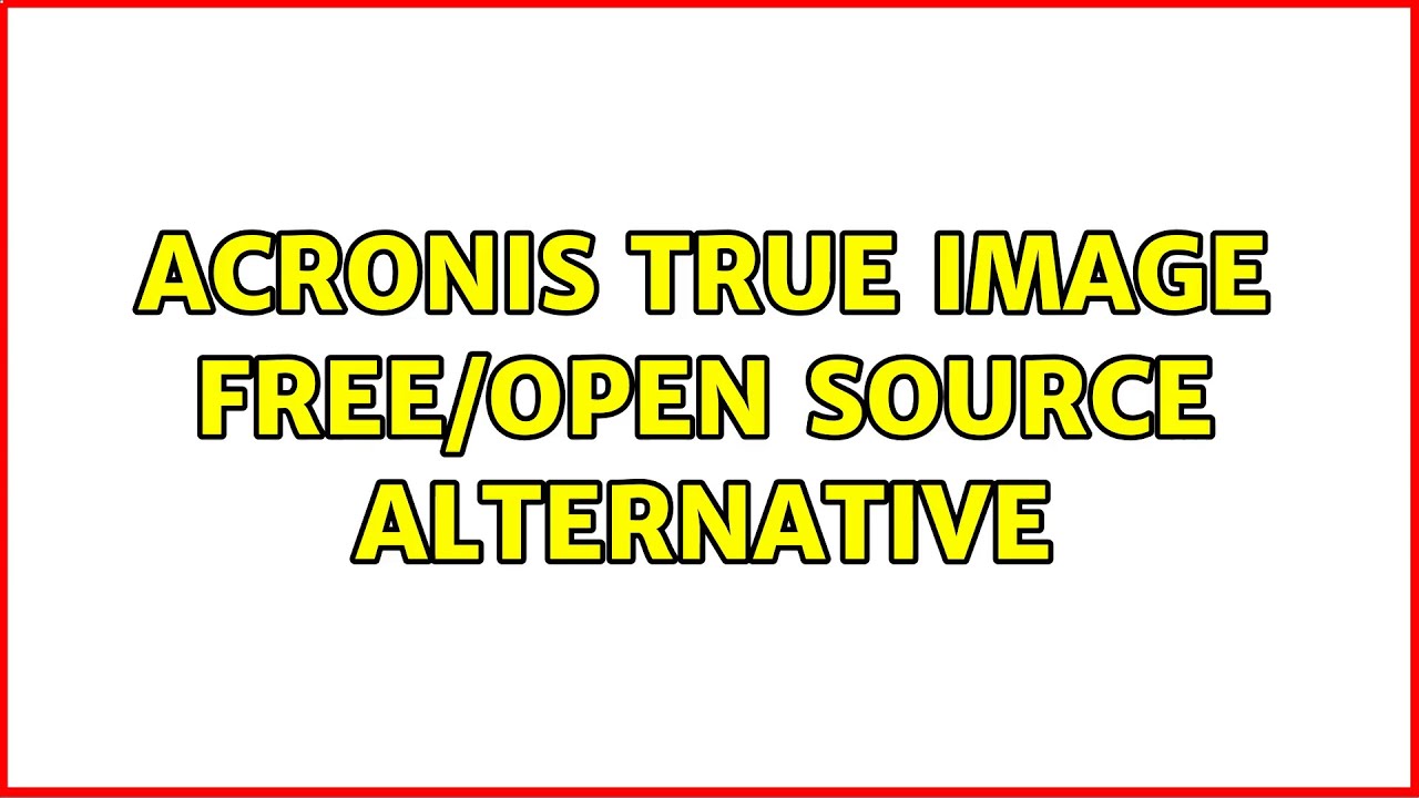 open source alternative to acronis true image