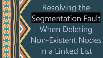 Resolving the Segmentation Fault When Deleting Non-Existent Nodes in a Linked List