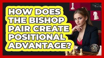 How Does The Bishop Pair Create Positional Advantage?